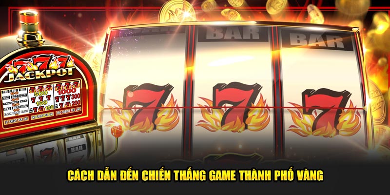 Cách dẫn đến chiến thắng game thành phố vàng