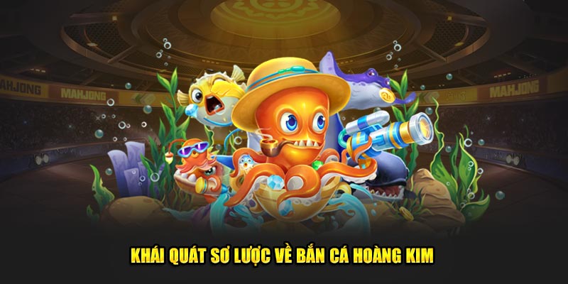 Khái quát sơ lược về bắn cá Hoàng Kim 