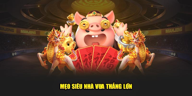 Mẹo siêu nhà vua thắng lớn