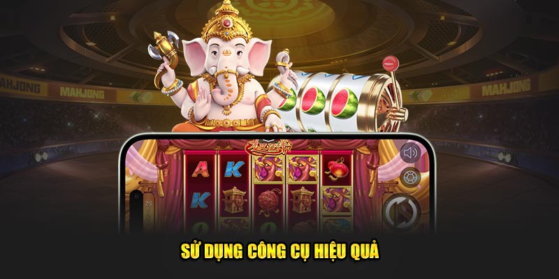 Sử dụng công cụ hiệu quả