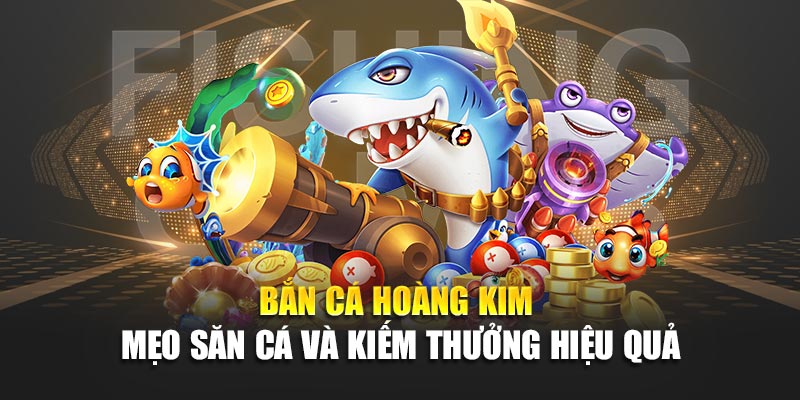 ban-ca-hoang-kim-meo-san-ca-va-kiem-thuong-hieu-qua