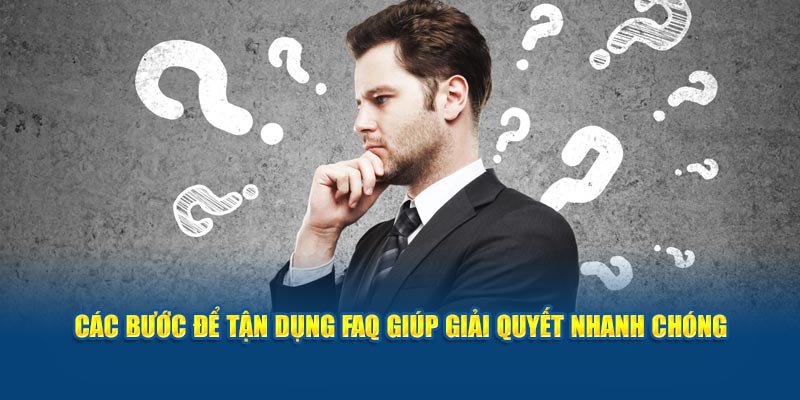 Các bước để tận dụng FAQ giúp giải quyết nhanh chóng