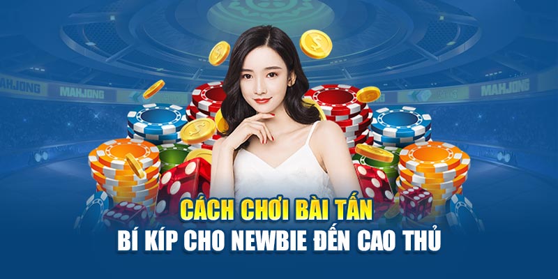cach-choi-bai-tan-bi-kip-cho-newbie-den-cao-thu