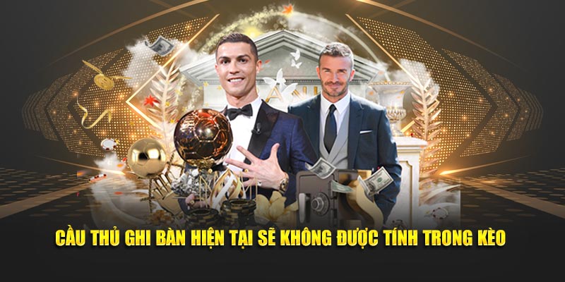 Cầu thủ ghi bàn hiện tại sẽ không được tính trong kèo