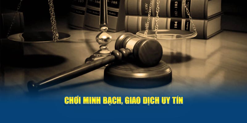 Chơi minh bạch, giao dịch uy tín