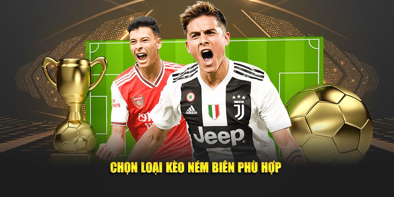 Chọn loại kèo ném biên phù hợp