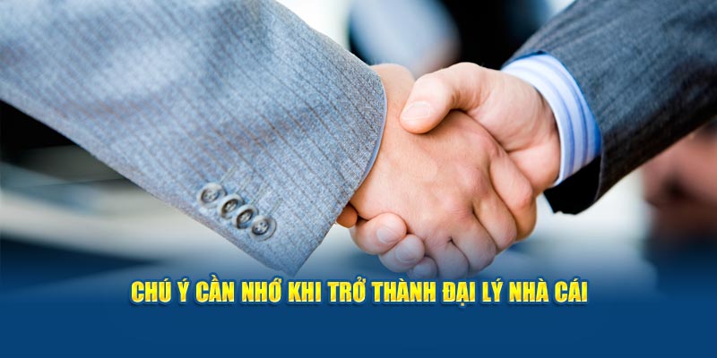 Chú ý cần nhớ khi trở thành đại lý nhà cái
