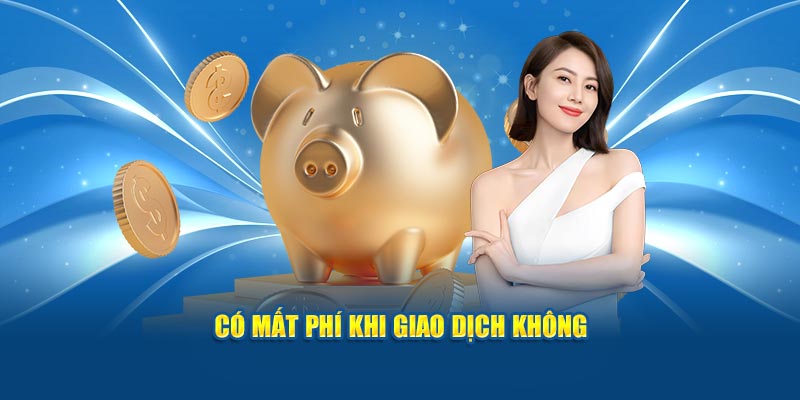 Có mất phí khi giao dịch không