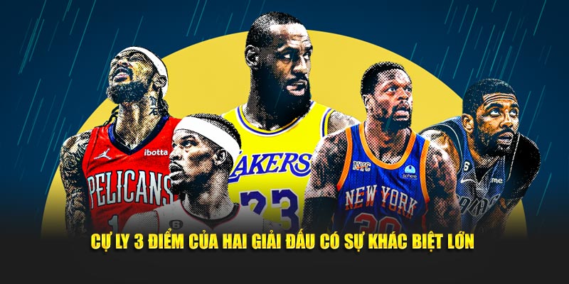 Cự ly 3 điểm của hai giải đấu có sự khác biệt lớn