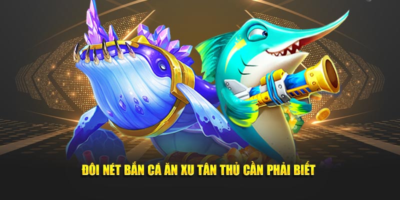 Đôi nét bắn cá ăn xu tân thủ cần phải biết