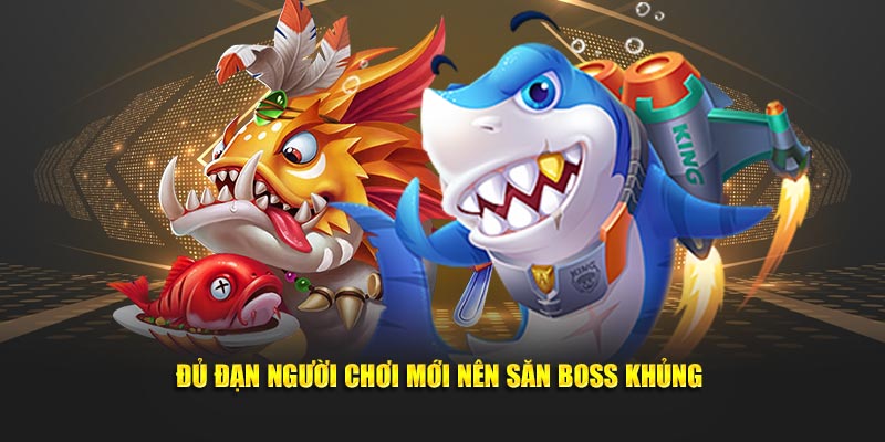Đủ đạn người chơi mới nên săn boss khủng