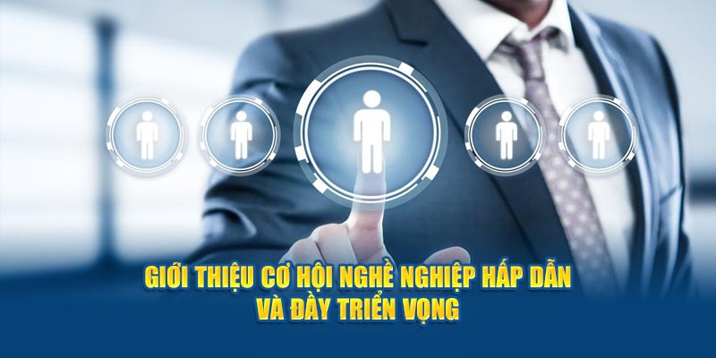 Giới thiệu cơ hội nghề nghiệp hấp dẫn và đầy triển vọng