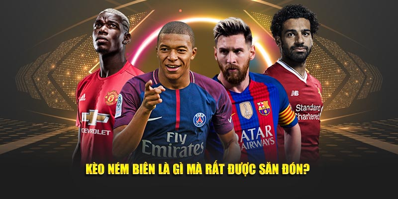 Kèo ném biên là gì mà rất được săn đón?