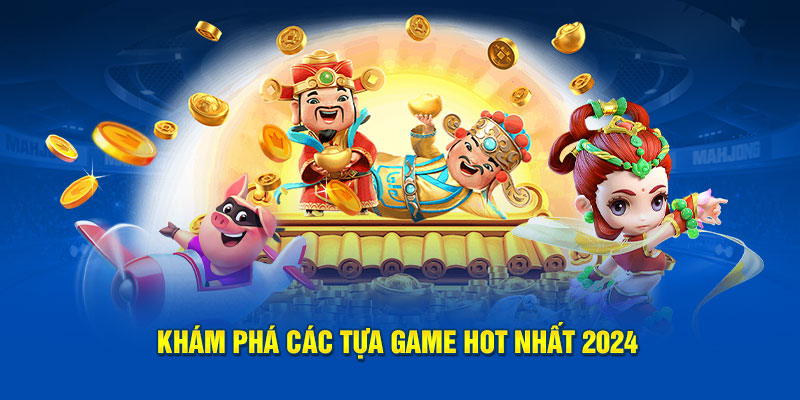 Khám phá các tựa game hot nhất tại thương hiệu