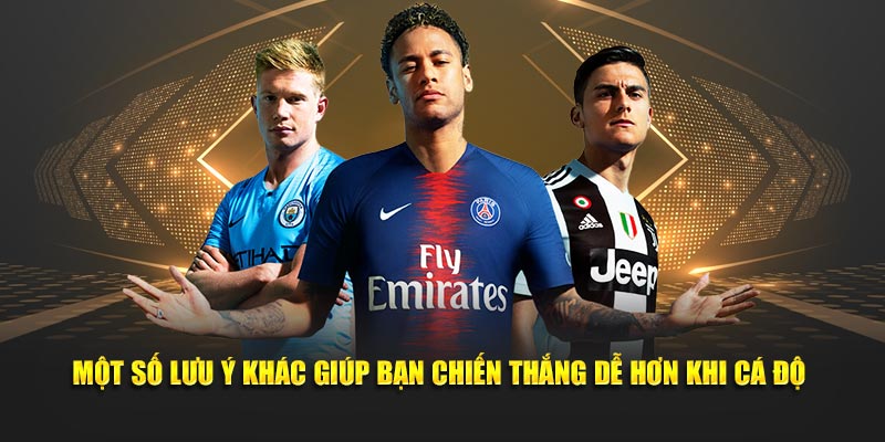 Một số lưu ý khác giúp bạn chiến thắng dễ hơn khi cá độ