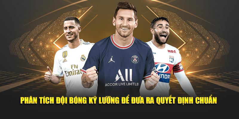 Phân tích đội bóng kỹ lưỡng để đưa ra quyết định chuẩn