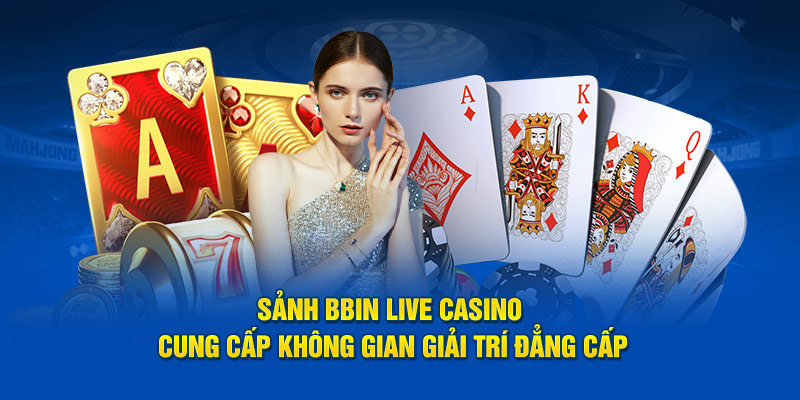 Sảnh BBIN live casino cung cấp không gian giải trí đẳng cấp
