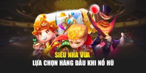 sieu-nha-vua-lua-chon-hang-dau-khi-no-hu