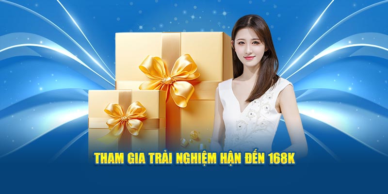 Tham gia trải nghiệm hận đến 168k