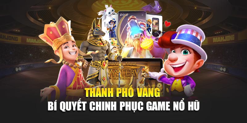 thanh-pho-vang-bi-quyet-chinh-phuc-game-no-hu