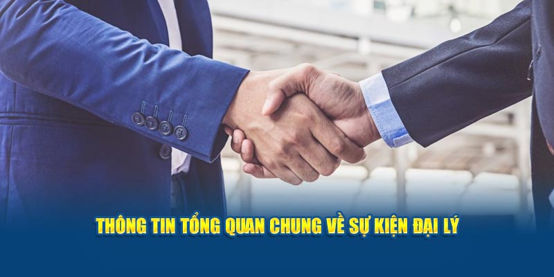 Thông tin tổng quan chung về sự kiện đại lý
