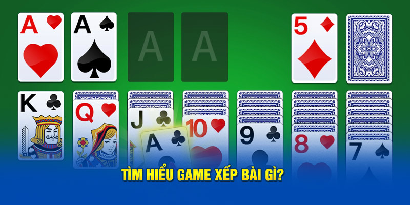 Tìm hiểu game xếp bài gì?