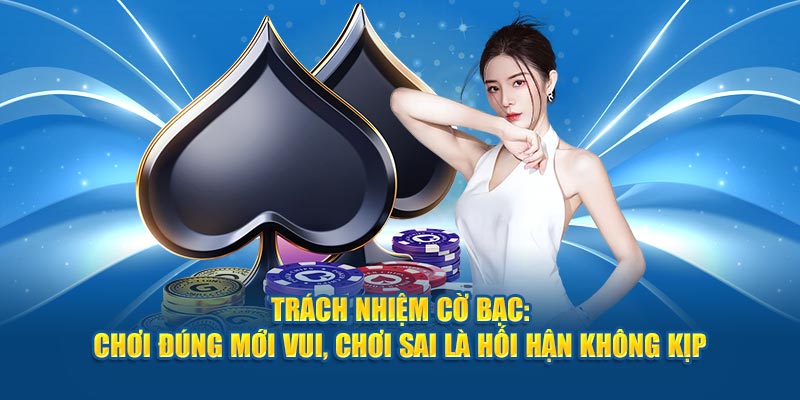 Trách nhiệm cờ bạc: Chơi đúng mới vui, chơi sai là hối hận không kịp