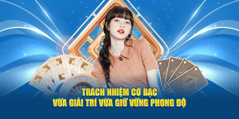 Trách nhiệm cờ bạc - vừa giải trí vừa giữ vững phong độ