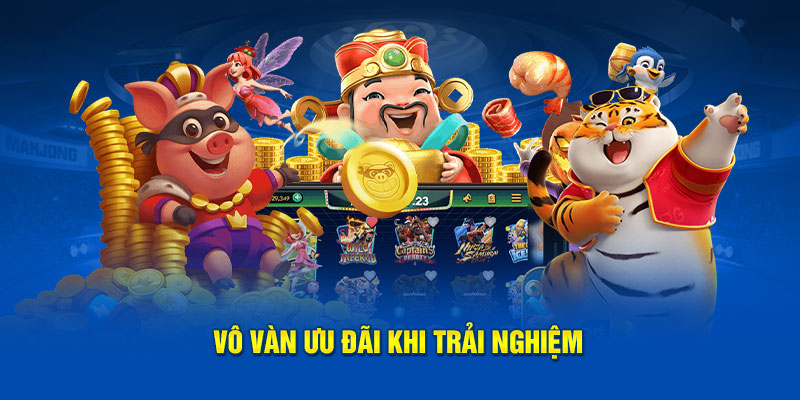 Vô vàn ưu đãi khi trải nghiệm